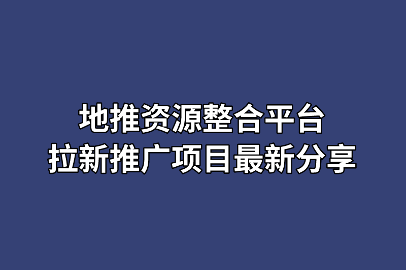 地推资源整合平台拉新推广项目最新分享
