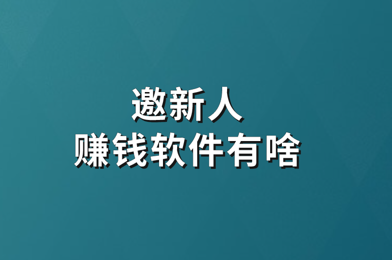 邀新人赚钱软件有啥