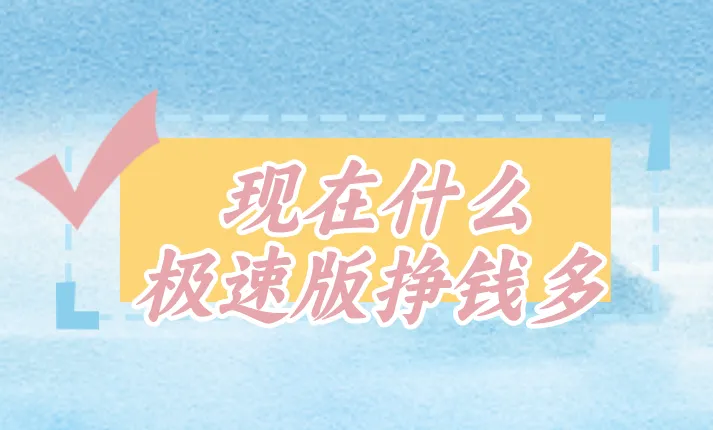 现在什么极速版挣钱多？盘点5个赚钱的极速版APP