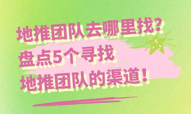 地推团队去哪里找?盘点5个寻找地推团队的渠道!