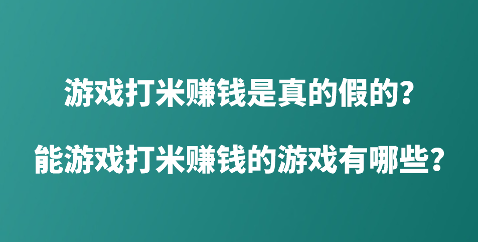 游戏打米赚钱是真的假的？能游戏打米赚钱的游戏有哪些？