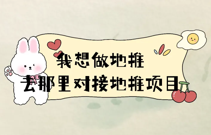 我想做地推？去那里对接地推项目？分享三个对接地推的渠道