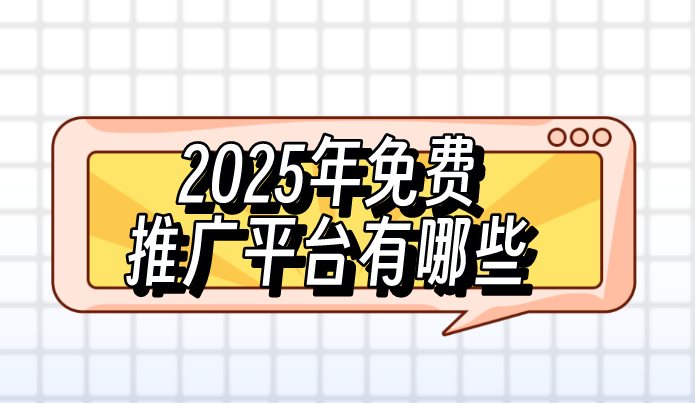 2025年免费推广平台有哪些