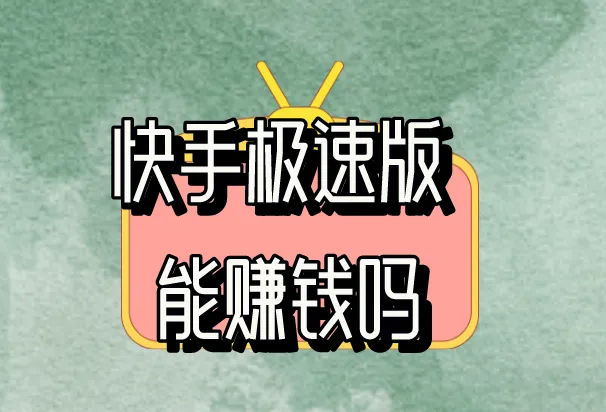 快手极速版能赚钱吗？快手极速版赚钱的方式有哪些？