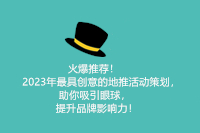 火爆推荐！2023年最具创意的地推活动策划，助你吸引眼球，提升品牌影响力！