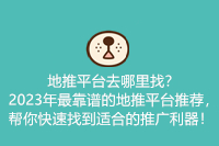 地推平台去哪里找？2023年最靠谱的地推平台推荐，帮你快速找到适合的推广利器！