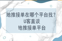 地推接单在哪个平台找？U客直谈地推接单平台