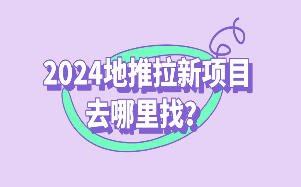 2024地推拉新项目去哪里找?