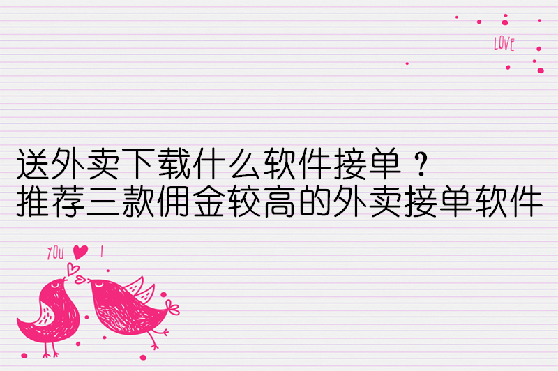 送外卖下载什么软件接单？推荐三款佣金较高的外卖接单软件