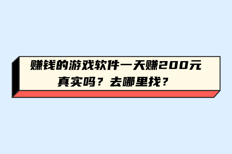 赚钱的游戏软件一天赚200元真实吗？去哪里找？