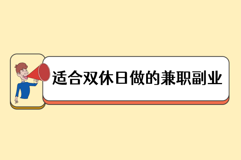 双休日做什么副业赚钱多呢？做什么兼职比较好？