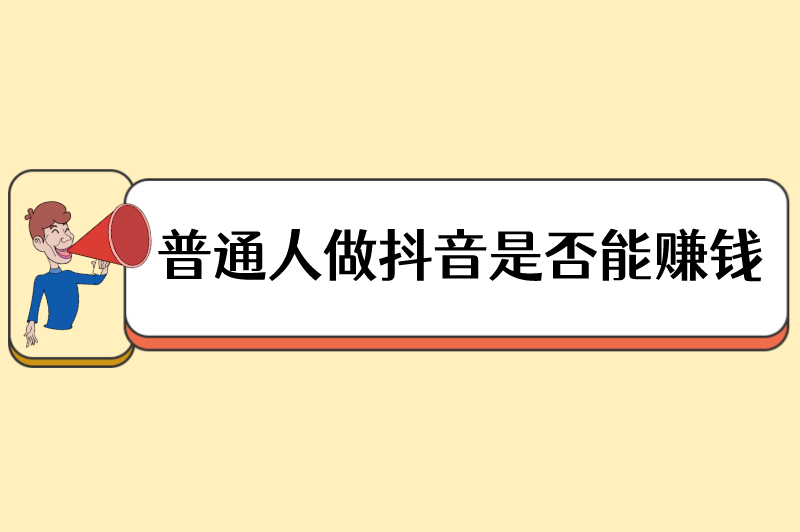 普通人做抖音根本就不赚钱？适合普通人抖音上的赚钱方法？