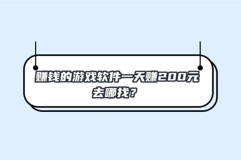 赚钱的游戏软件一天赚200元去哪找？