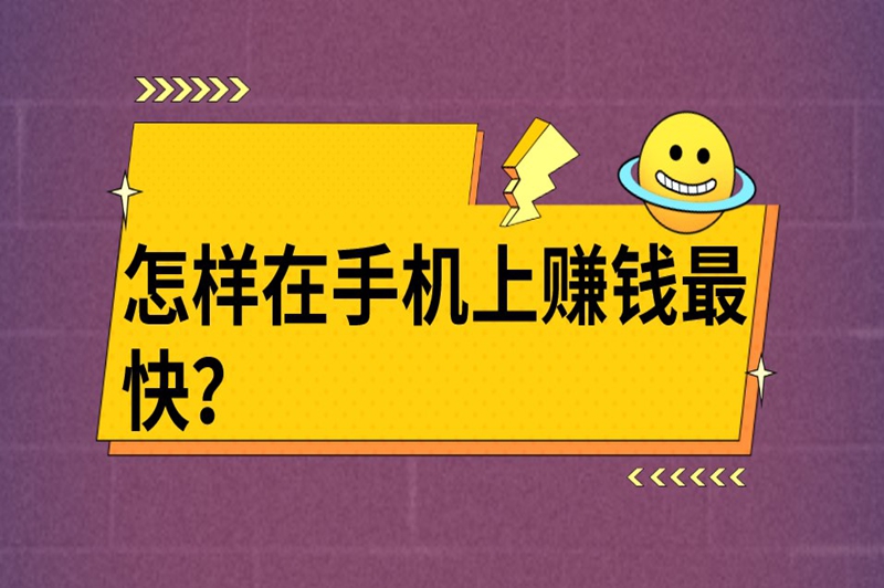 怎样在手机上赚钱最快？通过这些方法赚钱更快更轻松