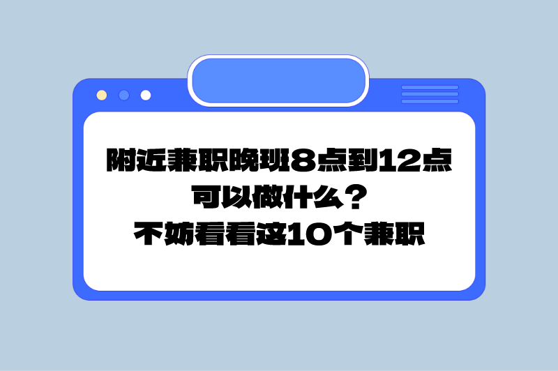 附近兼职晚班8点到12点可以做什么？不妨看看这10个兼职