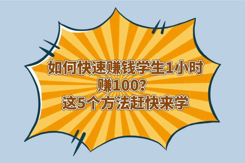 如何快速赚钱学生1小时赚100？这5个方法赶快来学