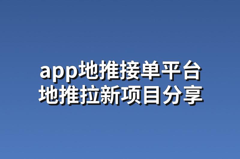 app地推接单平台：分享3个赚钱的地推拉新项目