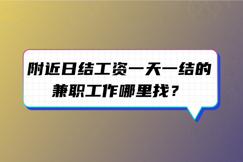 附近日结工资一天一结的兼职工作哪里找？这5个途径值得收藏