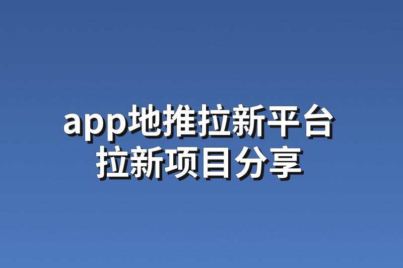 app地推拉新平台：分享3个赚钱的拉新项目