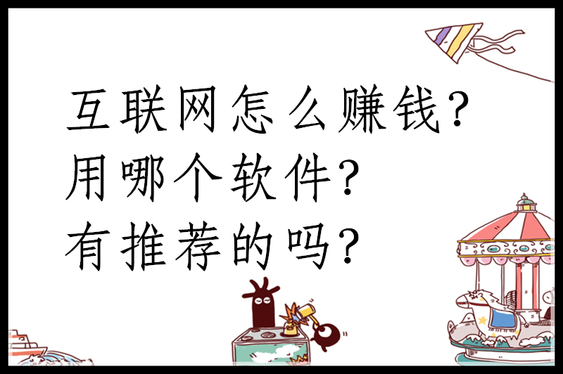 互联网怎么赚钱？用哪个软件？有推荐的吗？