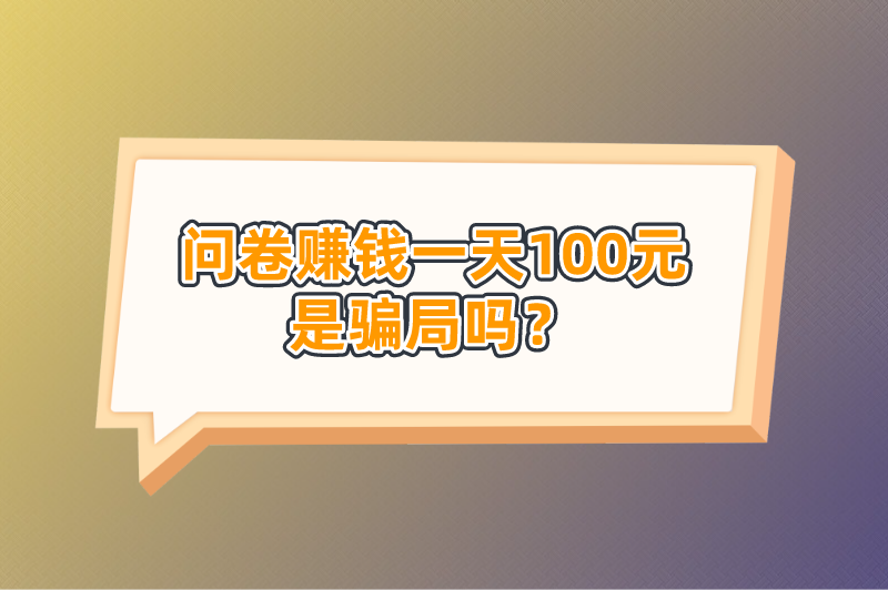 问卷赚钱一天100元是骗局吗？可以去哪接单赚钱？