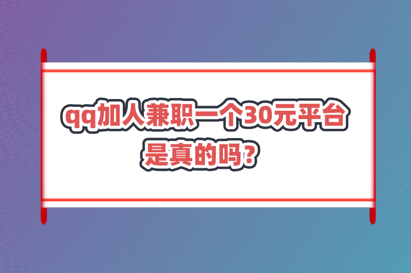 qq加人兼职一个30元平台是真的吗？有哪些？