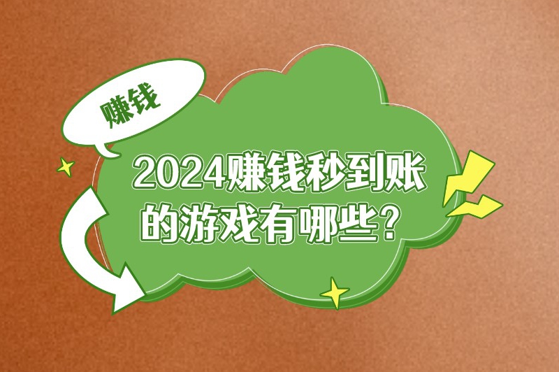 2024赚钱秒到账的游戏有哪些？能真正赚到外快的游戏推荐