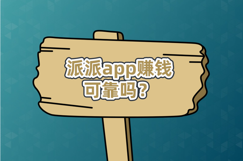 派派app赚钱可靠吗？还有什么赚钱app？