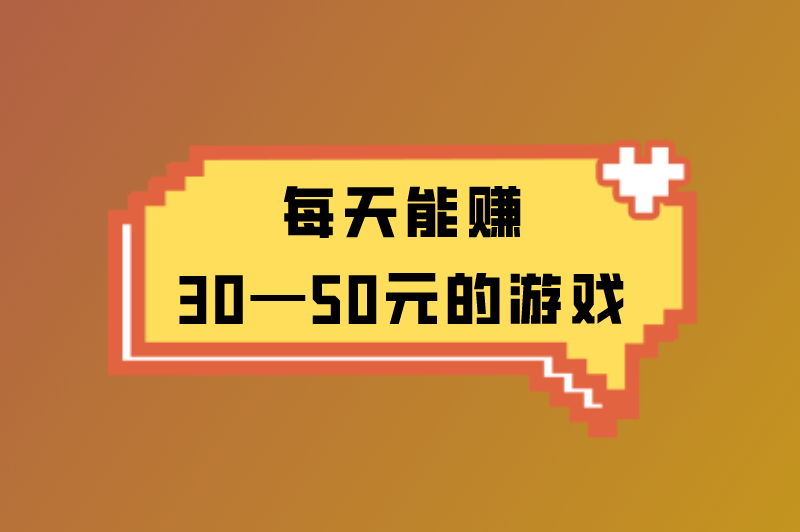 每天能赚30—50元的游戏是真的吗？有哪些能赚钱的游戏软件？