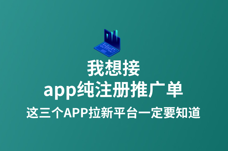 我想接app纯注册推广单，这三个APP拉新平台一定要知道！