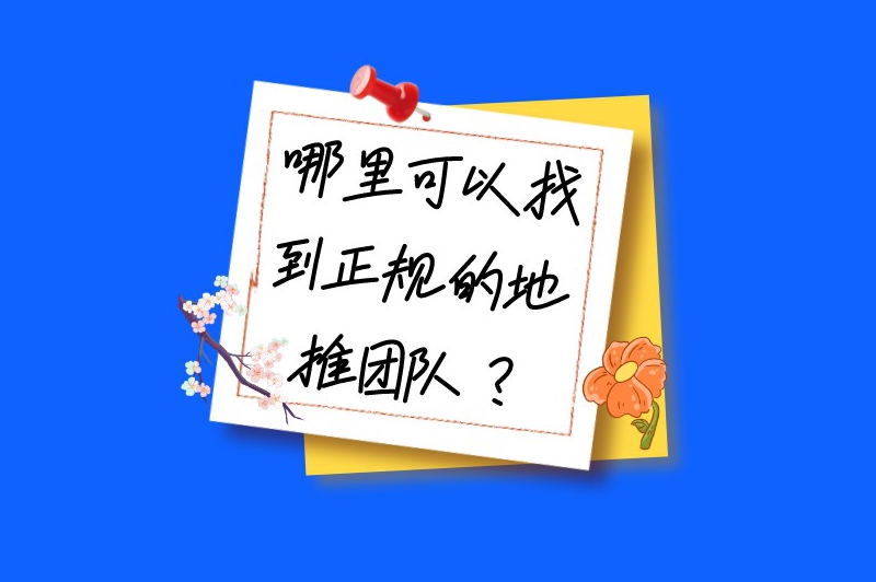 哪里可以找到正规的地推团队？这篇文章建议分享给有需要的朋友