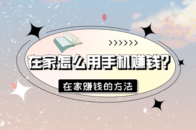 在家怎么用手机赚钱？在家赚钱的方法