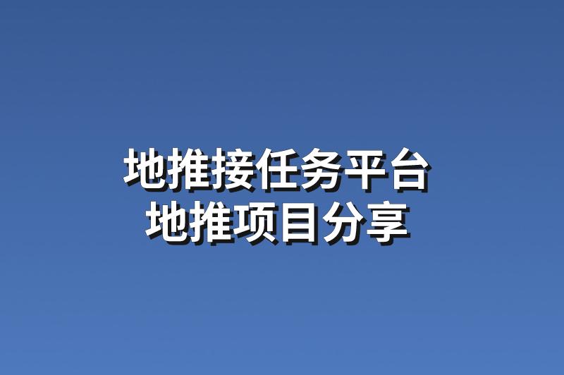 地推接任务平台：分享3个赚钱的地推项目