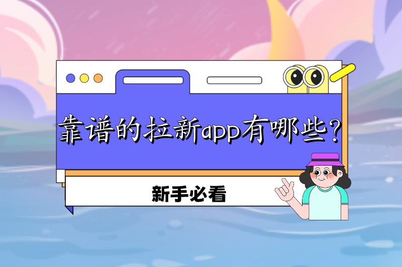 靠谱的拉新app有哪些？刚入行的新手一定要知道的10个推广拉新app