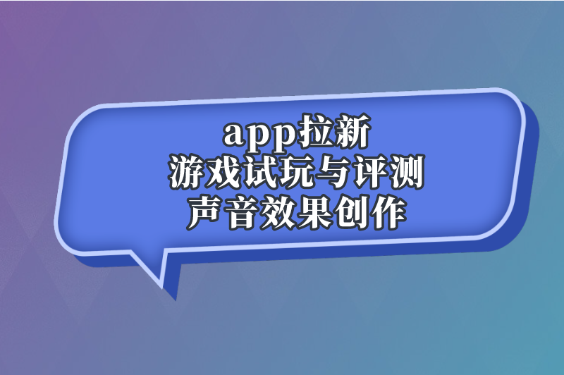 app拉新游戏试玩与评测声音效果创作