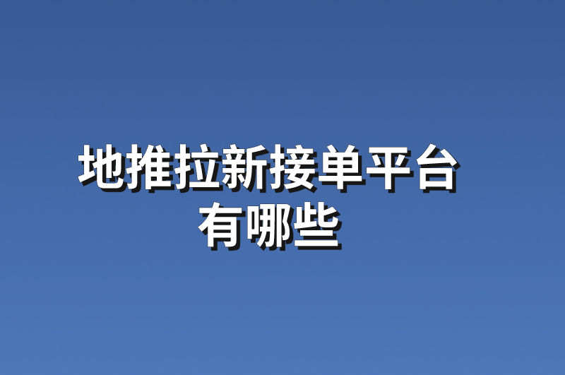 地推拉新接单平台有哪些