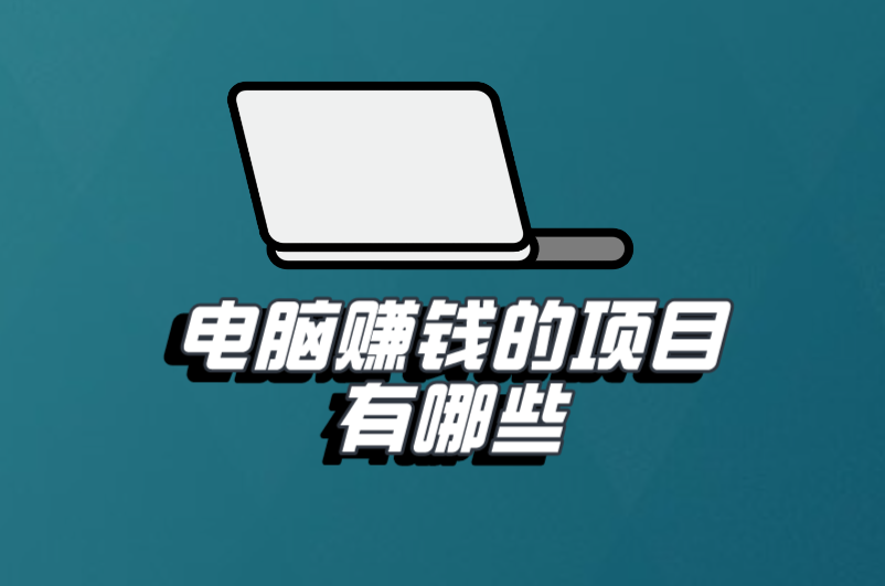 电脑赚钱的项目有哪些？分享5个热门赚钱项目选择