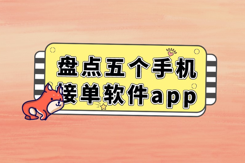 盘点五个手机接单软件app，需要的话赶紧收藏起来