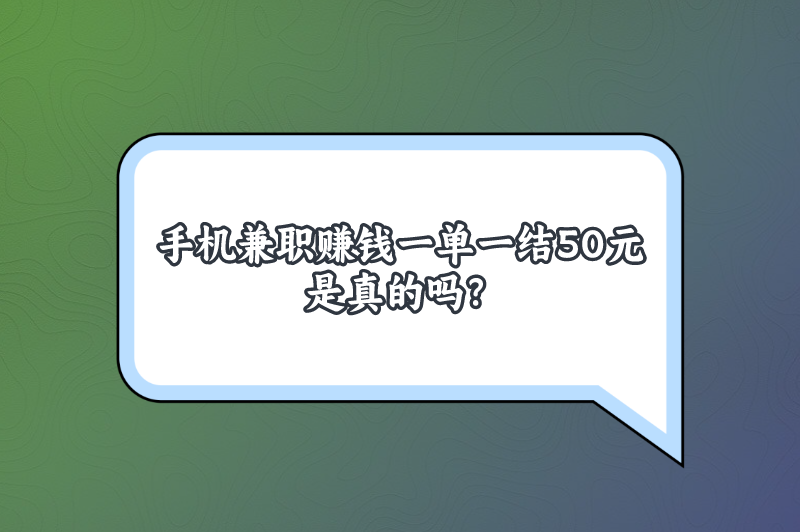 手机兼职赚钱一单一结50元是真的吗？