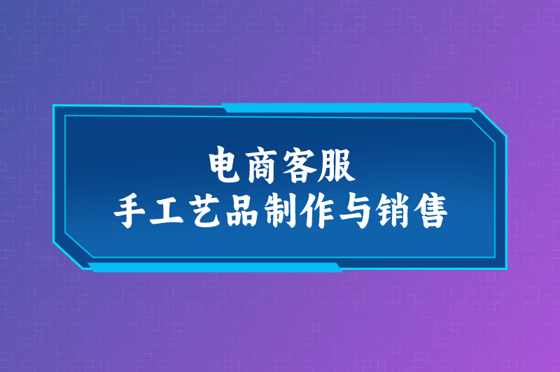 电商客服手工艺品制作与销售