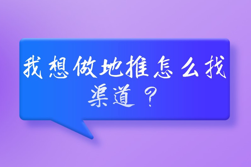 我想做地推怎么找渠道？盘点5大寻找地推拉新资源的渠道