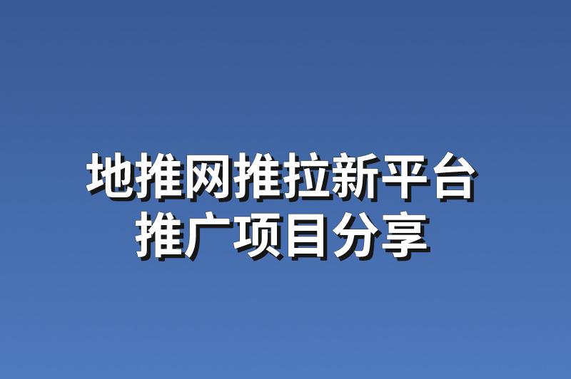 地推网推拉新平台：分享3个热门的推广项目