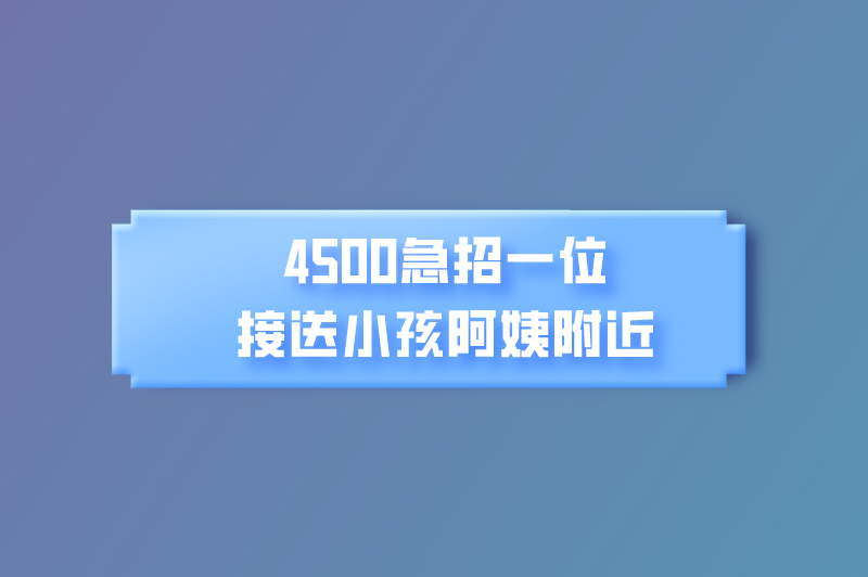 4500急招一位接送小孩阿姨附近