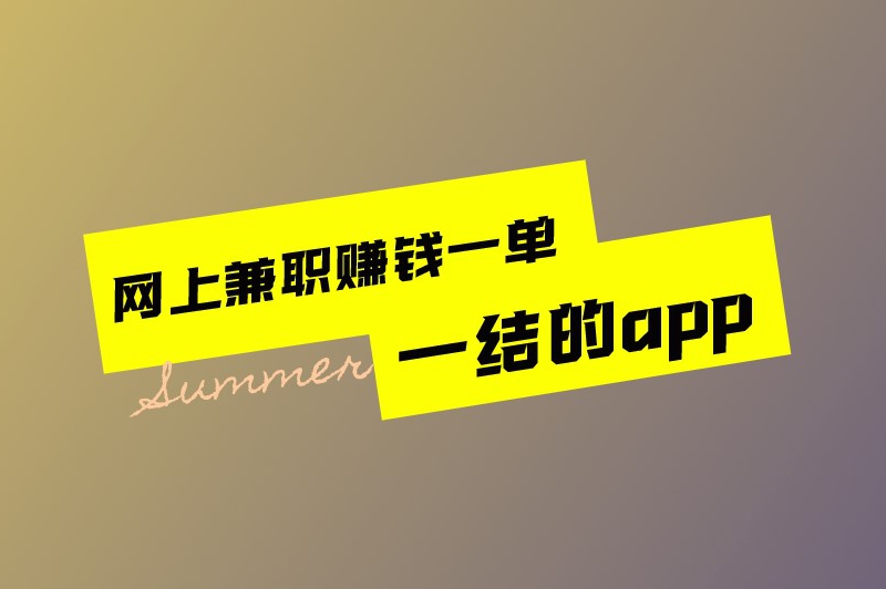 网上兼职赚钱一单一结的app有哪些？盘点5个能带来收益的赚钱软件