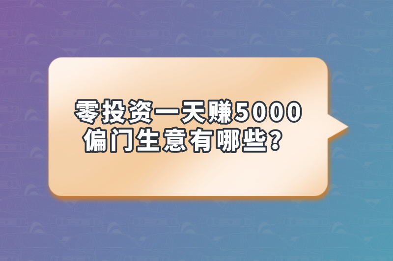 零投资一天赚5000偏门生意有哪些？