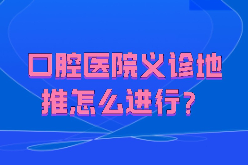 口腔医院义诊地推怎么进行？