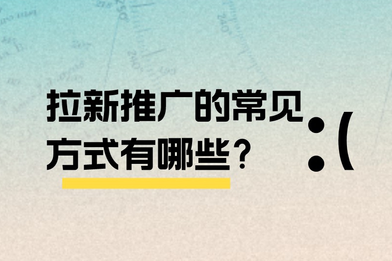 拉新推广的常见方式有哪些？