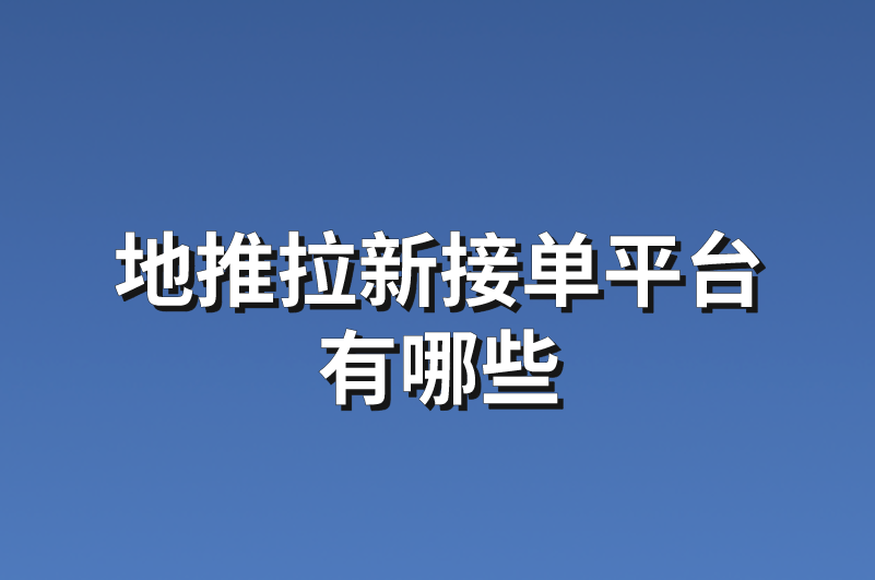 地推拉新接单平台有哪些