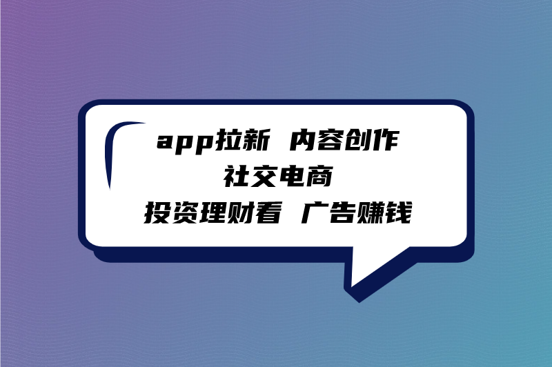 app拉新内容创作社交电商投资理财看广告赚钱