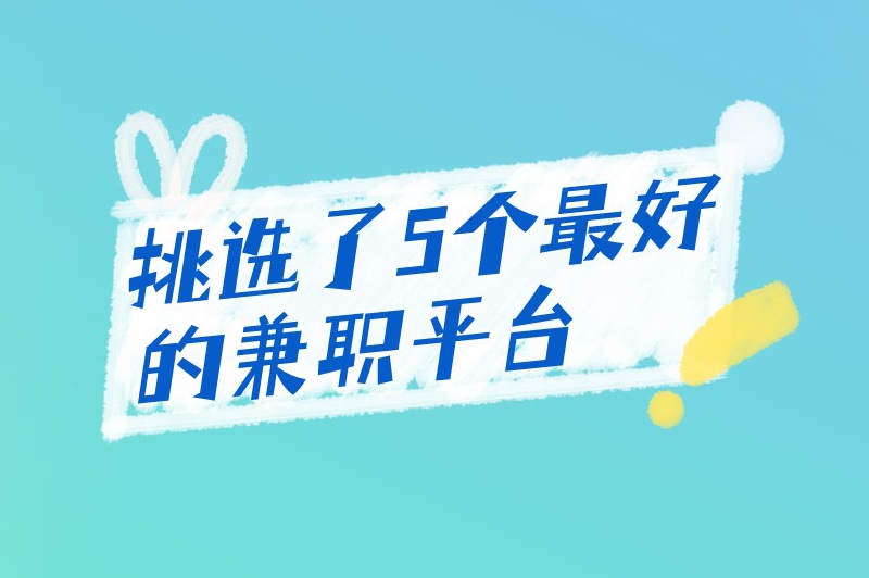 挑选了5个最好的兼职平台，收藏起来不会亏的！